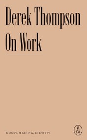 On Work (Money, Meaning, Identity) by Derek Thompson, 9781638930723