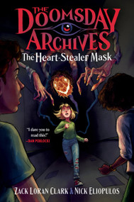 The Doomsday Archives: The Heart-Stealer Mask by Zack Loran Clark, Nick  Eliopulos, 9781638930327