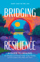 Bridging Resilience (A Guide to Healing for Adoptees and Former Foster Youth, Families, and the Leaders Who Walk with Them) by Mary Ann McMillan, 9798384522034