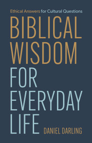 Biblical Wisdom for Everyday Life (Ethical Answers for Cultural Questions) by Daniel Darling, 9798384530787