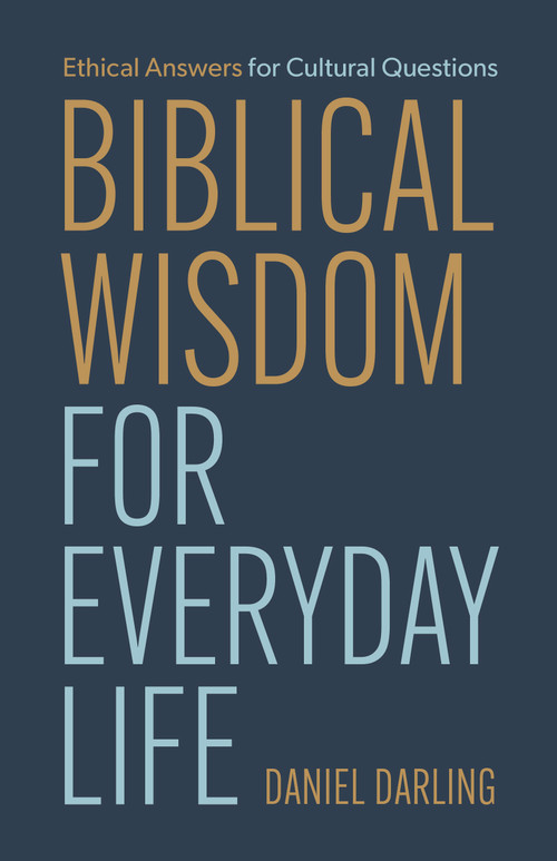 Biblical Wisdom for Everyday Life (Ethical Answers for Cultural Questions) by Daniel Darling, 9798384530787