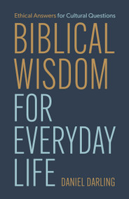 Biblical Wisdom for Everyday Life (Ethical Answers for Cultural Questions) by Daniel Darling, 9798384530787