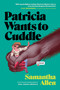 Patricia Wants to Cuddle (A Novel) by Samantha Allen, 9781638930044