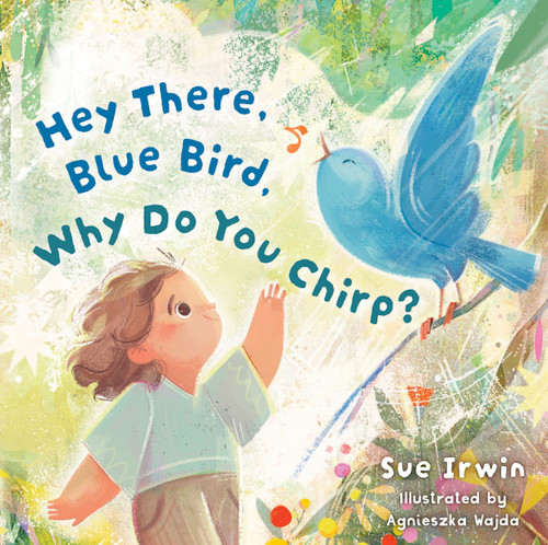 Hey There, Blue Bird, Why Do You Chirp? by Sue Irwin, Agnieszka Wajda, 9798384532118
