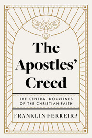 The Apostles' Creed (The Central Doctrines of the Christian Faith) by Franklin Ferreira, 9798384536703