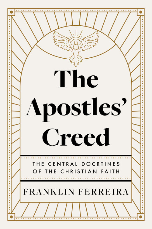 The Apostles' Creed (The Central Doctrines of the Christian Faith) by Franklin Ferreira, 9798384536703