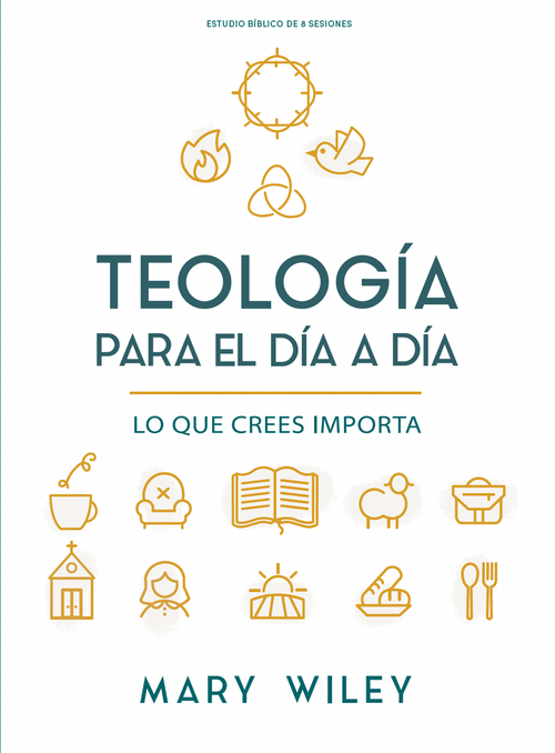 Teología para el día a día - Estudio bíblico (Lo que crees importa) (Spanish Edition) by Mary Wiley, 9798384538790