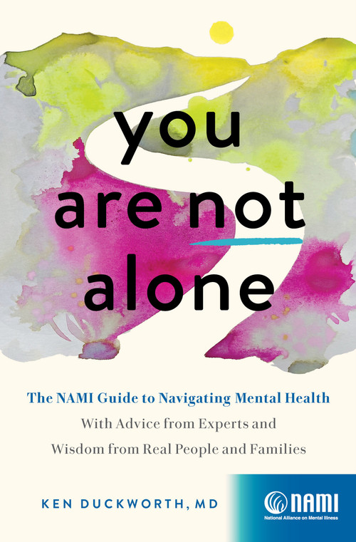 You Are Not Alone (The NAMI Guide to Navigating Mental Health-With Advice from Experts and Wisdom from Real People and Families) by Ken Duckworth, 9781638930006