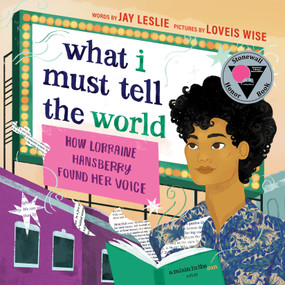 What I Must Tell the World (How Lorraine Hansberry Found Her Voice) by Jay Leslie, 9781638930693
