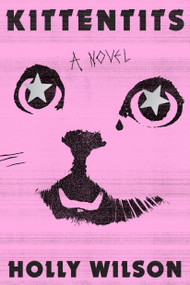 Kittentits (A Novel) by Holly Wilson, 9781638932802