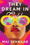 They Dream in Gold (A Novel) by Mai Sennaar, 9781638931102