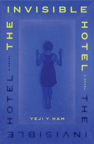 The Invisible Hotel (A Novel) by Yeji Y. Ham, 9781638931379