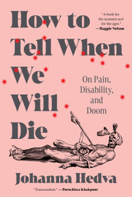 How to Tell When We Will Die (On Pain, Disability, and Doom) by Johanna Hedva, 9781638931164