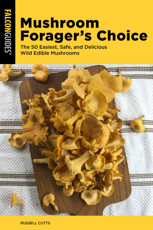 Mushroom Forager's Choice (The 50 Easiest, Safe, and Delicious Wild Edible Mushrooms) by Russell Cutts, 9781493092369
