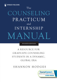 The Counseling Practicum and Internship Manual (A Resource for Graduate Counseling Students in a Dynamic, Global Era) by Shannon Hodges, 9780826166067