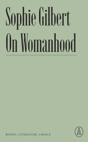 On Womanhood (Bodies, Literature, Choice) by Sophie Gilbert, 9781638930662