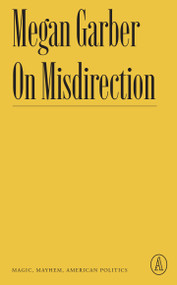 On Misdirection (Magic, Mayhem, American Politics) by Megan Garber, 9781638930624