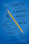 Truth Is the Arrow, Mercy Is the Bow (A DIY Manual for the Construction of Stories) by Steve Almond, 9781638931300