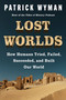 Lost Worlds (How Humans Tried, Failed, Succeeded, and Built Our World) by Patrick Wyman, 9780063256484