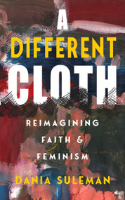 A Different Cloth (Reimagining Faith & Feminism) by Dania Suleman, Dania Suleman, Nouha Gorani-Homad, 9781553807346