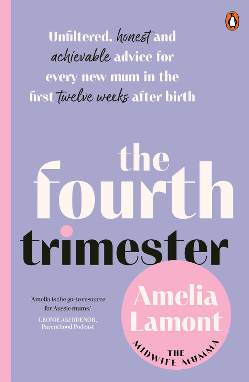 The Fourth Trimester (Unfiltered, honest and achievable advice for every new mum in the first twelve weeks after birth) by Amelia Lamont, 9781761346224