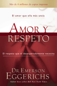Amor y respeto (El amor que ella más ansía, el respeto que él desesperadamente necesita) (Spanish Edition) by Dr. Emerson Eggerichs, 9780829774962