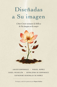 Diseñadas a Su imagen (Cómo Cristo restaura la belleza de Su imagen en la mujer) (Spanish Edition) by Miguel Núñez Dr., Javier Domínguez, Sugel Michelén, Geraldina de Domínguez, Catherine Scheraldi de Núñez, 9780829774702