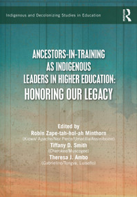 Ancestors-in-Training as Indigenous Leaders in Higher Education (Honoring Our Legacy) by Robin Zape-tah-hol-ah Minthorn, Tiffany D. Smith, Theresa J. Ambo, 9781041040101