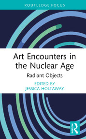 Art Encounters in the Nuclear Age (Radiant Objects) by Jessica Holtaway, 9781041030843