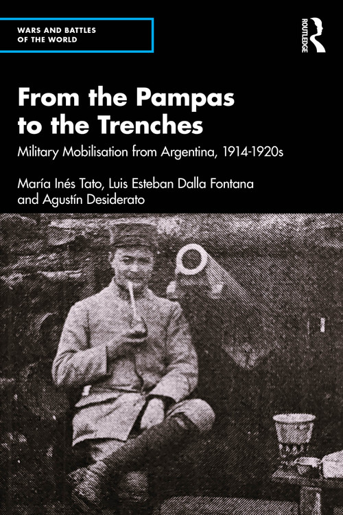 From the Pampas to the Trenches (Military Mobilisation from Argentina, 1914-1920s) by María Inés Tato, Luis Esteban Dalla Fontana, Agustín Desiderato, 9781032994451