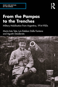 From the Pampas to the Trenches (Military Mobilisation from Argentina, 1914-1920s) by Luis Esteban Dalla Fontana, Agustín Desiderato, 9781032994451