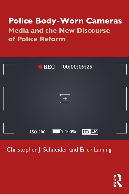 Police Body-Worn Cameras (Media and the New Discourse of Police Reform) by Christopher J. Schneider, Erick Laming, 9781032587929