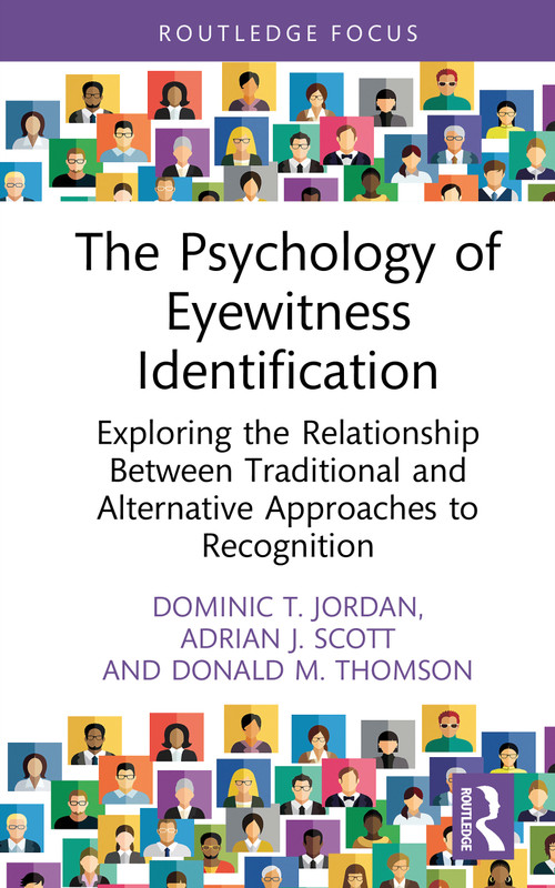 The Psychology of Eyewitness Identification (Exploring the Relationship Between Traditional and Alternative Approaches to Recognition) by Dominic T. Jordan, Adrian J. Scott, Donald M. Thomson, 9781032942827