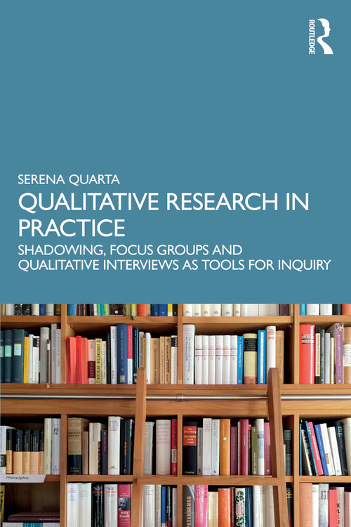 Qualitative Research in Practice (Shadowing, Focus Groups and Qualitative Interviews as Tools for Inquiry) by Serena Quarta, 9781041105961