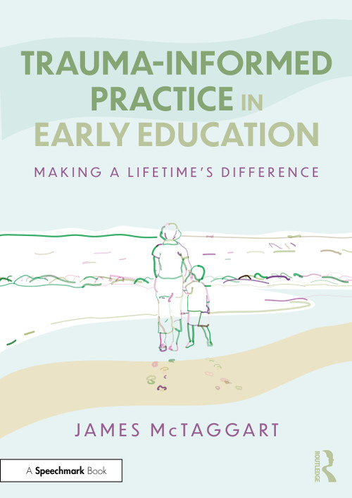 Trauma-Informed Practice in Early Education (Making a Lifetime's Difference) by James McTaggart, 9781032915432