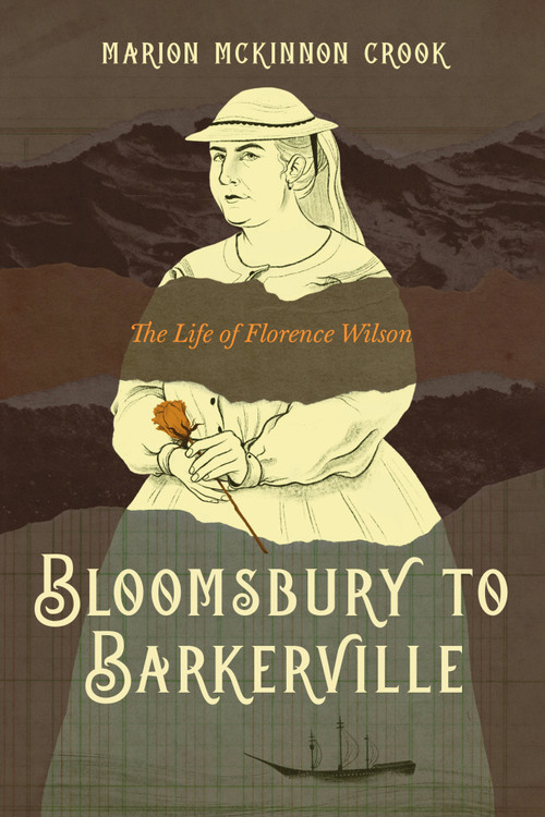 Bloomsbury to Barkerville (The Life of Florence Wilson) by Marion McKinnon Crook, 9781772035643