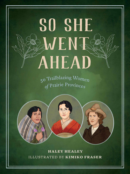 So She Went Ahead (50 Trailblazing Women of the Canadian Prairies) by Haley Healey, Kimiko Fraser, 9781772035728