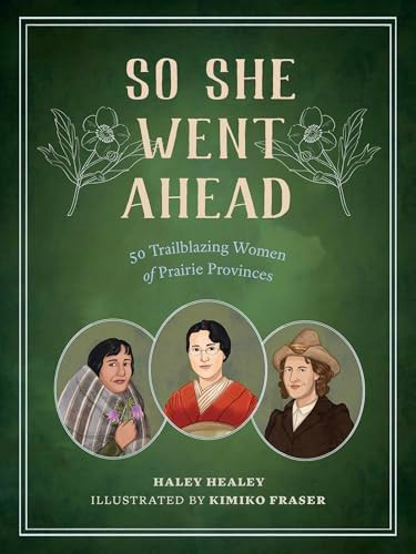 So She Went Ahead (50 Trailblazing Women of the Canadian Prairies) by Haley Healey, Kimiko Fraser, 9781772035728