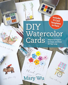 DIY Watercolor Cards (Whimsical Projects to Create and Share All Year Long) by Mary Wu, 9798888144831