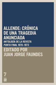 Allende: crónica de una tragedia anunciada (Antología de la revista Punto Final (periodo 1970-1973)) (Spanish Edition) by Juan Jorge Faundes, 9781925019599