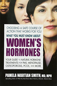 What You Must Know About Women's Hormones (Your Guide to Natural Hormone Treatments for PMS, Menopause, Osteoporosis, PCOS, and More) - 9780757003073 by Pamela Wartian Smith, 9780757003073