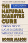 The Natural Diabetes Cure (Curing Blood Sugar Disorders Without Drugs) by Roger Mason, 9780757003691