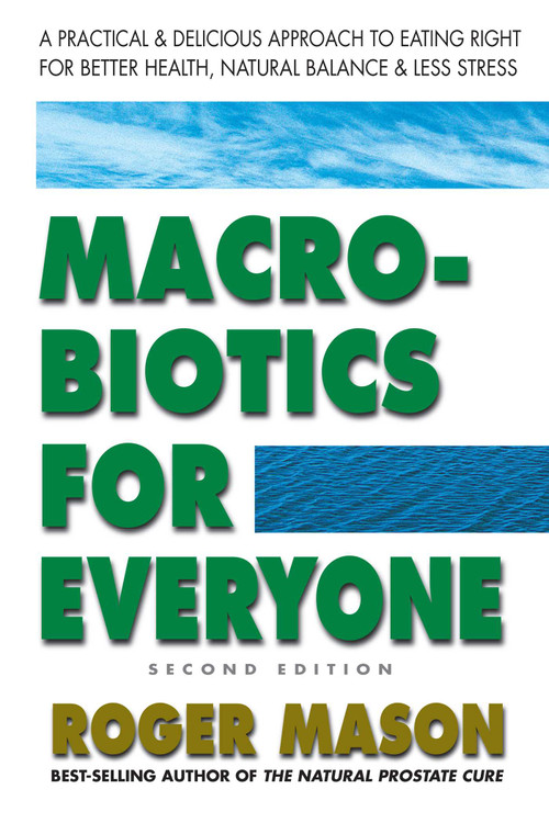 Macrobiotics for Everyone (A Practical and Delicious Approach to Eating Right for Better Health, Natural Balance, and Less Stress) by Roger Mason, 9780757003721