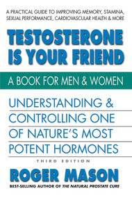 Testosterone Is Your Friend (Understanding & Controlling One of Nature's Most Potent Hormones) by Roger Mason, 9780757004773