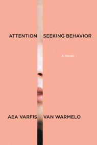 Attention-Seeking Behavior: A Novel by Aea Varfis-van Warmelo, 9781644453902