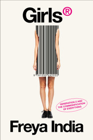 GIRLS® (Generation Z and the Commodification of Everything) by Freya India, 9781250442222