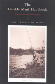 The Dry Fly Man's Handbook (A Complete Manual) by Frederic M. Halford, 9781568331546