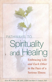 Pathways To Spirituality and Healing (Embracing Life and Each Other in the Face of a Serious Illness) by Alexa W. Umbreit, Mark S. Umbreit, 9781577491101