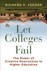 Let Colleges Fail (The Power of Creative Destruction in Higher Education) by Richard K. Vedder, 9781598134032