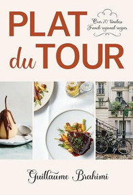 Plat du Tour (Over 70 Timeless Regional French Recipes) by Guillaume Brahimi, 9781761451997